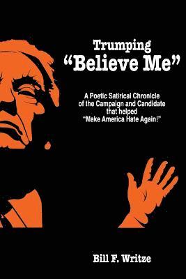 bokomslag Trumping "Believe Me": A Poetic Satirical Chronicle of the Campaign and Candidate that helped "Make America Hate Again!"