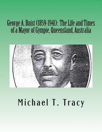 bokomslag George A. Buist (1859-1941): The Life and Times of a Mayor of Gympie, Queensland, Australia