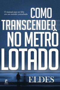 bokomslag Como Transcender no Metrô Lotado: O manual para ser feliz em um mundo conturbado