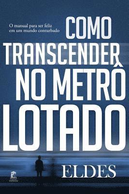 Como Transcender no Metrô Lotado: O manual para ser feliz em um mundo conturbado 1