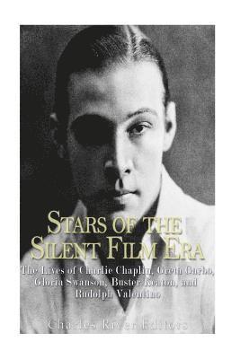 Stars of the Silent Film Era: The Lives of Charlie Chaplin, Greta Garbo, Gloria Swanson, Buster Keaton, and Rudolph Valentino 1