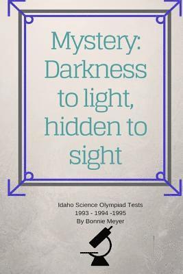 bokomslag Mystery: Darkness to Light, Hidden to Sight: Thoughts Concerning Home Schooling and Hosting the Idaho Science Olympiad 1993 1994 1995