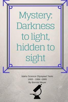 Bonnie Meyer - Mystery: Darkness to Light, Hidden to Sight: Thoughts Concerning Home Schooling and Hosting the Idaho Science Olympiad 1993 1994 1995, Häftad