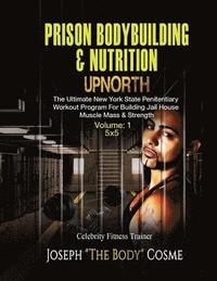 bokomslag PRISON BodyBuilding & Nutrition: UPNORTH: Upnorth: The New York State Penitentiary Workout Program for Building Jail House Muscle Mass & Strength