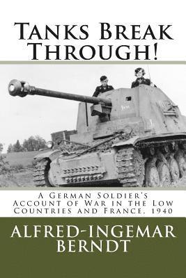 Tanks Break Through!: A German Soldier's Account of War in the Low Countries and France, 1940 1