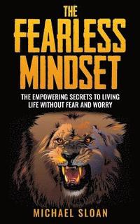 bokomslag The Fearless Mindset: The Empowering Secrets To Living Life Without Fear And Worry