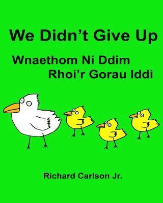 We Didn't Give Up Wnaethom Ni Ddim Rhoi'r Gorau Iddi: Children's Picture Book English-Welsh (Bilingual Edition) (www.rich.center) 1