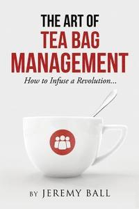 bokomslag The Art of Tea Bag Management: How to infuse a revolution