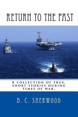 Return to the Past: A collection of true, short stories during times of war. 1