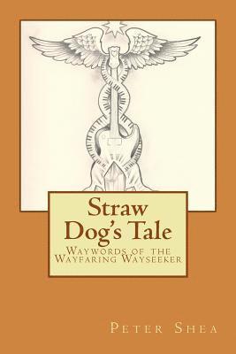 Peter Shea - Straw Dog's Tale: Waywords of the Wayfaring Wayseeker, Häftad