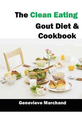 Genevieve Marchand - The Clean Eating Gout Diet & Cookbook: Improve your Gout One Meal at a Time with Low-Purine Meals, Häftad