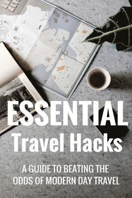 bokomslag Essential Travel Hacks: A guide to beating the odds of modern day travel