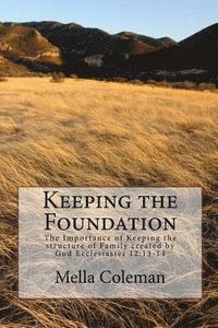 bokomslag Keeping the Foundation: The Importance of Keeping the structure of Family created by God Ecclesiastes 12:13-14