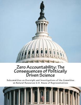 Zero Accountability: The Consequences of Politically Driven Science 1