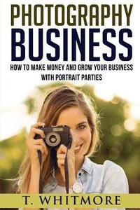 bokomslag Photography Business: How To Make Money And Grow Your Business With Portrait Parties