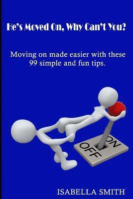 bokomslag He's Moved On, Why Can't You?: Moving on made easier with these 99 simple and fun tips.