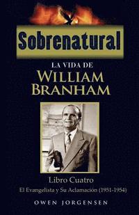 bokomslag Sobrenatural: La Vida De William Branham: Libro Cuatro: El Evangelista y Su Aclamación