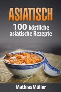 bokomslag Asiatisch: 100 köstliche asiatische Rezepte aus dem Thermomix