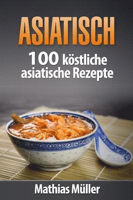 bokomslag Asiatisch: 100 köstliche asiatische Rezepte aus dem Thermomix