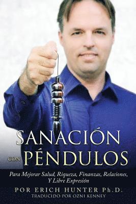 Sanación Con Péndulos: Para Mejorar Salud, Riqueza, Finanzas, Relaciones, Y Libre Expresión 1