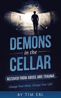 bokomslag Demons in the Cellar: Recover From Abuse and Trauma- Change Your Mind, Change Your Life!