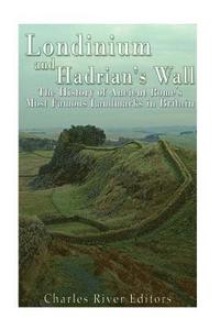 bokomslag Londinium and Hadrian's Wall: The History of Ancient Rome's Most Famous Landmarks in Britain