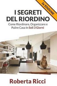bokomslag I Segreti Del Riordino: Come Riordinare, Organizzare e Pulire Casa in Soli 3 Giorni!