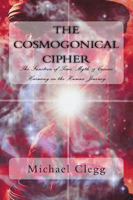 bokomslag The Cosmogonical Cipher: The Function of Time, Myth, & Cosmic Harmony on the Human Journey