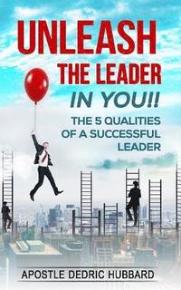 bokomslag Unleash The Leader In You!!: 5 Qualities of a Successful Leader