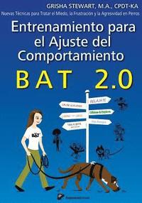 bokomslag Entrenamiento para el Ajuste del Comportamiento BAT 2.0: Nuevas Técnicas para tratar el Miedo, la Frustración y la Agresividad en Perros