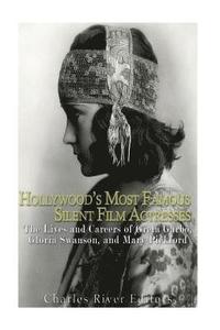 bokomslag Hollywood's Most Famous Silent Film Actresses: The Lives and Careers of Greta Garbo, Gloria Swanson, and Mary Pickford