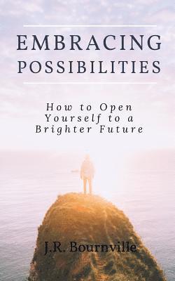bokomslag Embracing Possibilities: How to Open Yourself to a Brighter Future