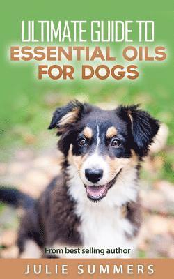 bokomslag Essential Oils for Dogs: 2 manuscripts - Essential Oils for Dogs Guide & 100 Safe and Easy Essential Oils for Dog Recipes