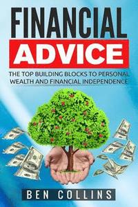 bokomslag Financial Advice: The Top Building Blocks to Personal Wealth and Financial Independence