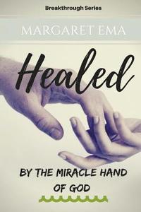 bokomslag Healed - By the Miracle hand of GOD: "Healing always comes"