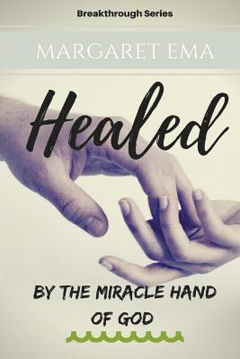 bokomslag Healed - By the Miracle hand of GOD: 'Healing always comes'