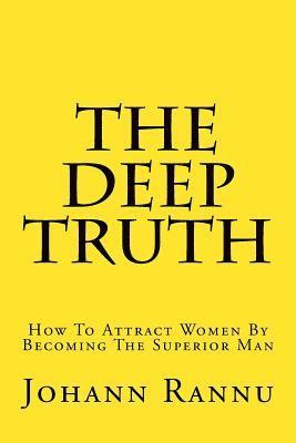 bokomslag The Deep Truth: How To Attract Women By Becoming The Superior Man