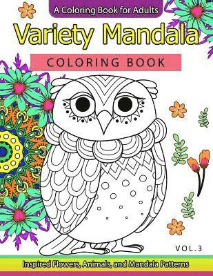 Variety Mandala Coloring Book Vol.3: A Coloring book for adults: Inspried Flowers, Animals and Mandala pattern 1