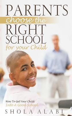 Parents Choose The Right School For Your Child: How To Get Your Child Into A Good School 1