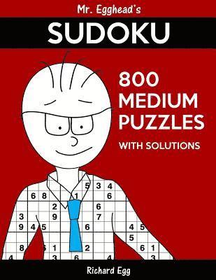 Mr. Egghead's Sudoku 800 Medium Puzzles With Solutions: Only One Level Of Difficulty Means No Wasted Puzzles 1