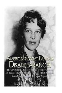 bokomslag America's Most Famous Disappearances: The Mysterious History of the Disappearances of Jimmy Hoffa, Amelia Earhart, D.B. Cooper, Jean Spangler, and Dor