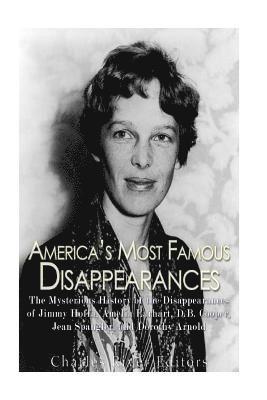 America's Most Famous Disappearances: The Mysterious History of the Disappearances of Jimmy Hoffa, Amelia Earhart, D.B. Cooper, Jean Spangler, and Dor 1