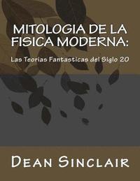 bokomslag Mitologia de la Fisica Moderna: : las Teorias fantastyicos del siglo 20