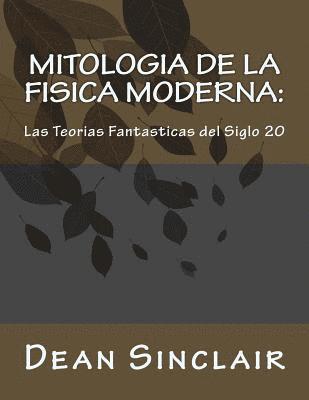 Dean Leroy Sinclair Phd - Mitologia de la Fisica Moderna: : las Teorias fantastyicos del siglo 20, Häftad