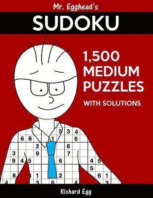 Mr. Egghead's Sudoku 1,500 Medium Puzzles With Solutions: Only One Level Of Difficulty Means No Wasted Puzzles 1