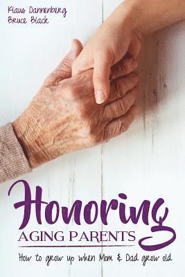 Bruce Black, Klaus Dannenberg - Honoring Aging Parents: How to Grow Up When Mom and Dad Grow Old, Häftad