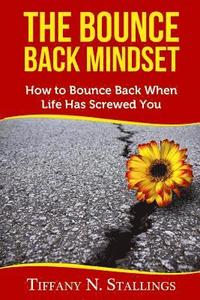 bokomslag The Bounce Back Mindset: How to Bounce Back When Life Has Screwed You