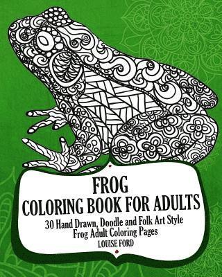 Frog Coloring Book For Adults: 30 Hand Drawn, Doodle and Folk Art Style Frog Adult Coloring Pages 1