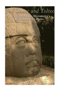 bokomslag The Olmec and Toltec: The History of Early Mesoamerica's Most Influential Cultures
