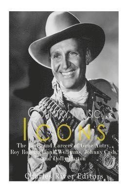 Country Music Icons: The Lives and Careers of Gene Autry, Roy Rogers, Hank Williams, Johnny Cash, and Dolly Parton 1